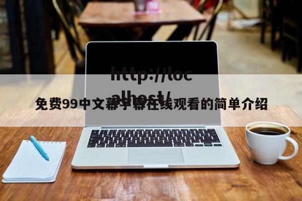 免费99中文幕字幕在线观看的简单介绍